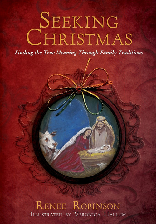 Seeking Christmas: Finding the True Meaning Through Family Traditions by Renee Robinson
